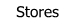 Stores